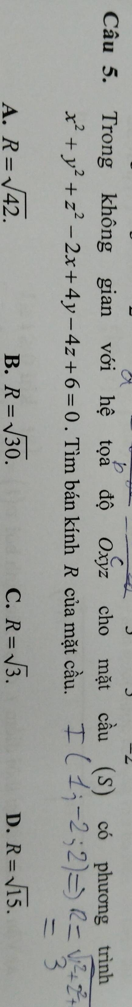 Trong không gian với hệ tọa độ Oxyz cho mặt cầu (S) có phương trình
x^2+y^2+z^2-2x+4y-4z+6=0. Tìm bán kính R của mặt cầu.
A. R=sqrt(42). B. R=sqrt(30). C. R=sqrt(3). D. R=sqrt(15).