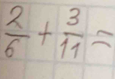  2/6 + 3/11 =