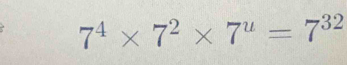 7^4* 7^2* 7^u=7^(32)