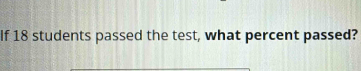 If 18 students passed the test, what percent passed?