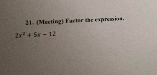 (Meeting) Factor the expression.
2x^2+5x-12