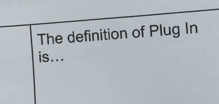 The definition of Plug In 
is...