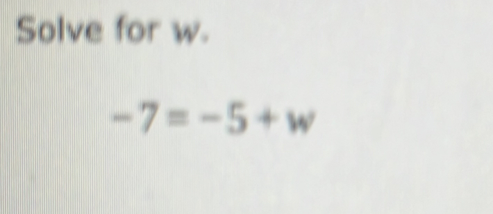 Solve for w.
-7=-5+w