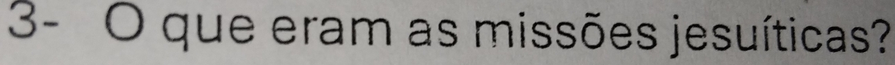 3- O que eram as missões jesuíticas?