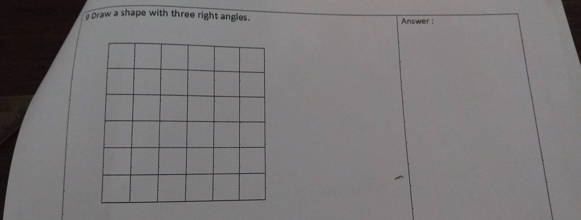 Draw a shape with three right angles. 
Answer :