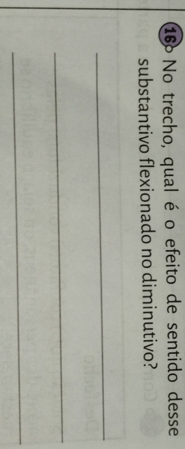 166 No trecho, qual é o efeito de sentido desse 
substantivo flexionado no diminutivo? 
_ 
_ 
_