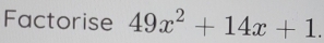 Factorise 49x^2+14x+1.