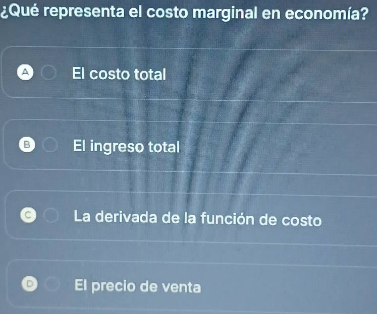 ¿Qué representa el costo marginal en economía?
costo total
a ingreso total
La derivada de la función de costo
El precio de venta