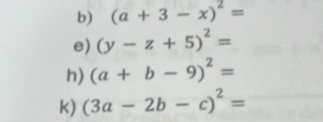 (a+3-x)^2=
e) (y-z+5)^2=
h) (a+b-9)^2=
k) (3a-2b-c)^2=