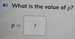 What is the value of p?
p= ?