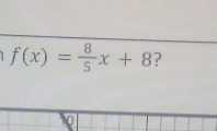 f(x)= 8/5 x+8 ?