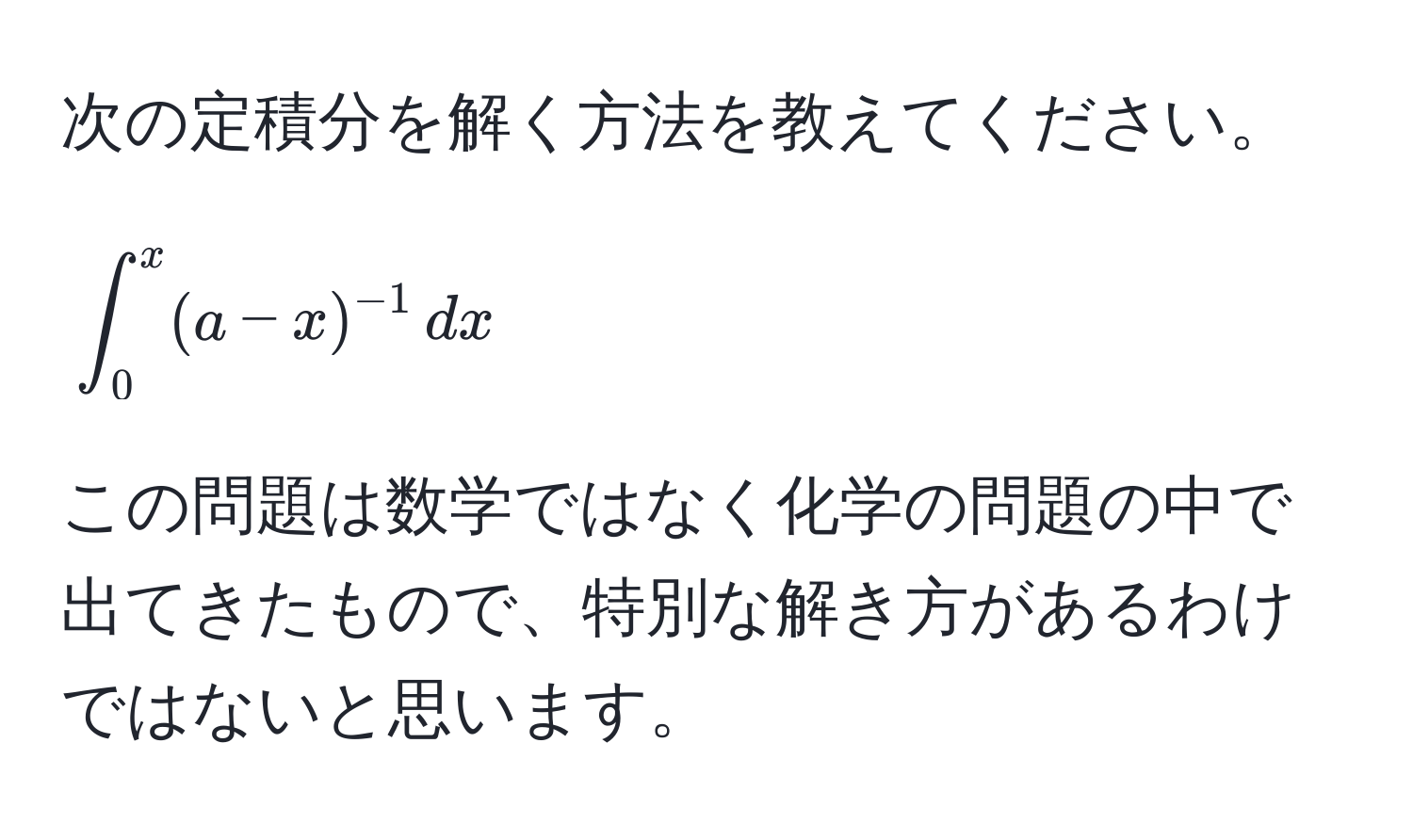 次の定積分を解く方法を教えてください。  
[
∈t_0^(x (a-x)^-1) , dx
]

この問題は数学ではなく化学の問題の中で出てきたもので、特別な解き方があるわけではないと思います。