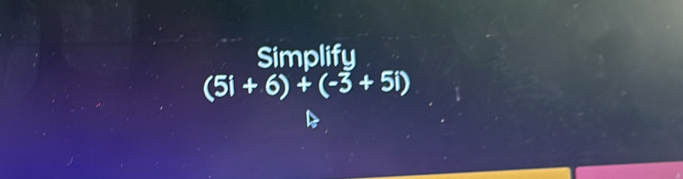 Simplify
(5i+6)+(-3+5i)