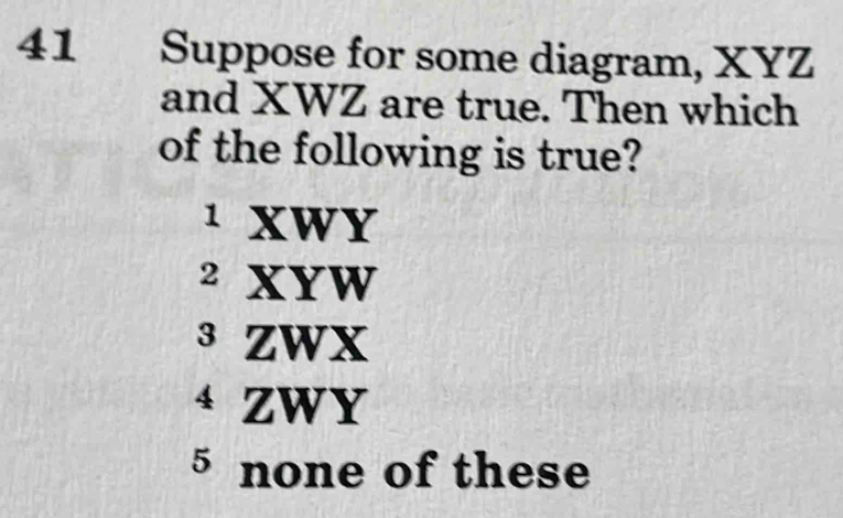 Solved: Suppose for some diagram, XYZ and XWZ are true. Then which of ...