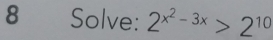 Solve: 2^(x^2)-3x>2^(10)