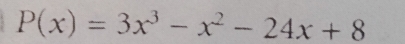 P(x)=3x^3-x^2-24x+8