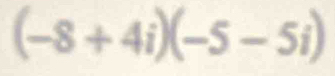 (-8+4i)(-5-5i)