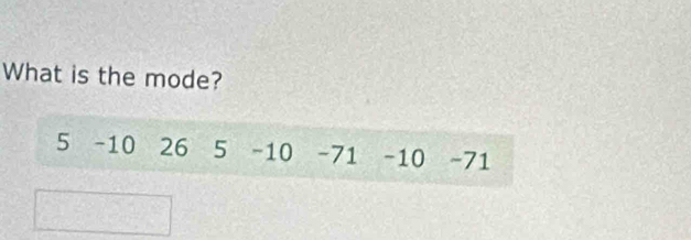 What is the mode?
5 -10 26 5 -10 -71 -10 -71