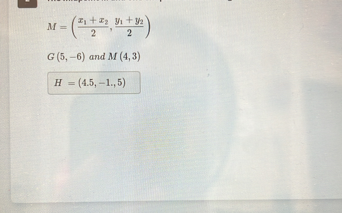 M=(frac x_1+x_22,frac y_1+y_22)
G(5,-6) and M(4,3)
H=(4.5,-1.,5)