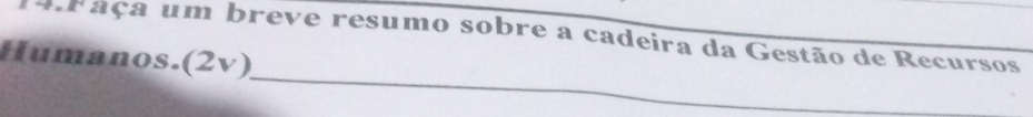 Faça um breve resumo sobre a cadeira da Gestão de Recursos 
_ 
Humanos.(2v)