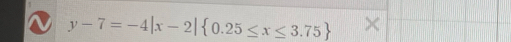 a y-7=-4|x-2| 0.25≤ x≤ 3.75