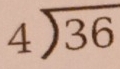 beginarrayr 4encloselongdiv 36endarray