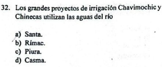 Los grandes proyectos de irrigación Chavimochic y
Chinecas utilizan las aguas del río
a) Santa.
b) Rímac.
c) Piura.
d) Casma.