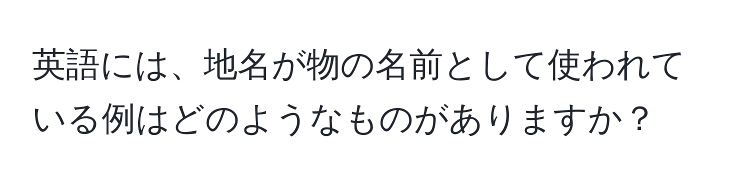 英語には、地名が物の名前として使われている例はどのようなものがありますか？