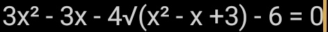 3x^2-3x-4sqrt((x^2-x+3)-6)=0