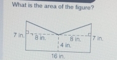 What is the area of the figure?
16 in.