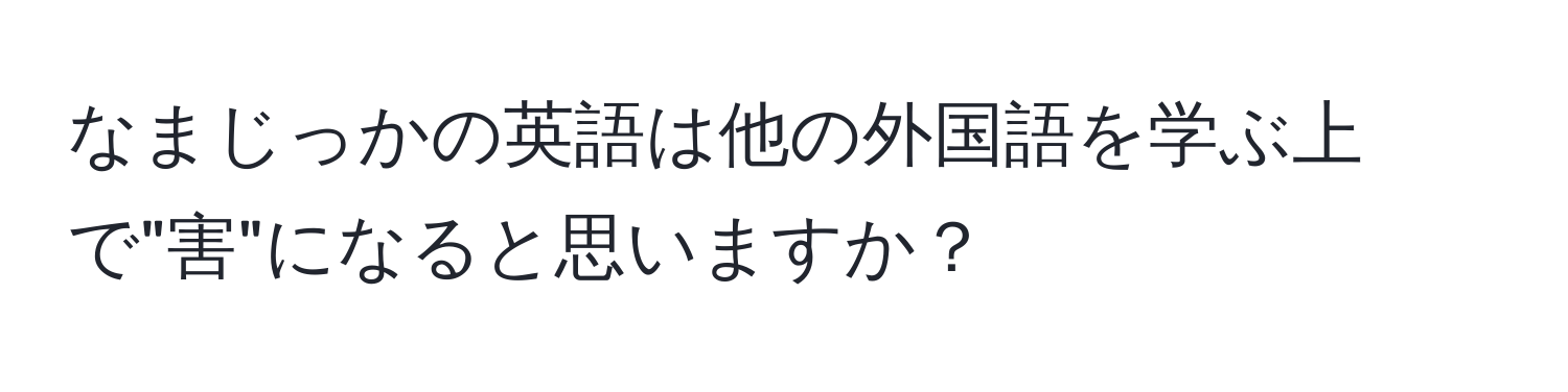 なまじっかの英語は他の外国語を学ぶ上で"害"になると思いますか？