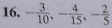 - 3/10 , - 4/15 , - 2/5 