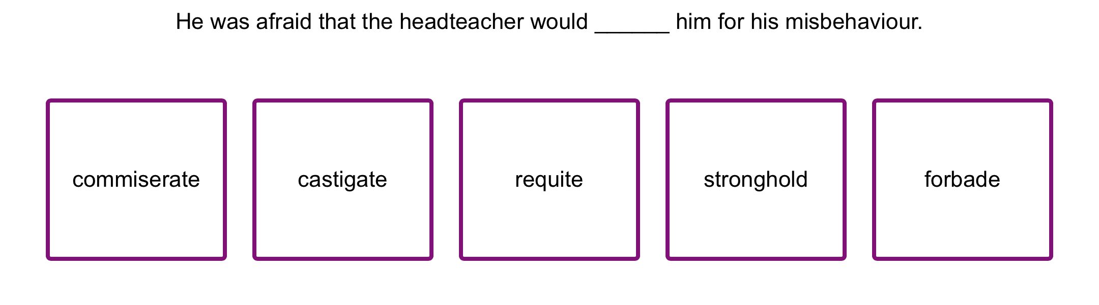 Solved: He was afraid that the headteacher would him for his ...