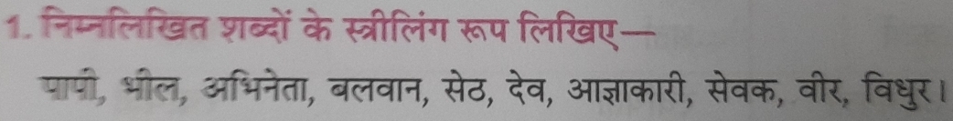 निम्नलिखित शब्दों के स्त्रीलिंग रूप लिखए- 
पापी, भील, अभिनेता, बलवान, सेठ, देव, आज्ञाकारी, सेवक, वीर, विधुर।