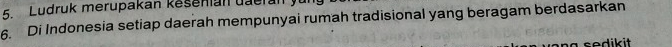Ludruk merupakan kesenan uderal 
6. Di Indonesia setiap daerah mempunyai rumah tradisional yang beragam berdasarkan 
e d i kit