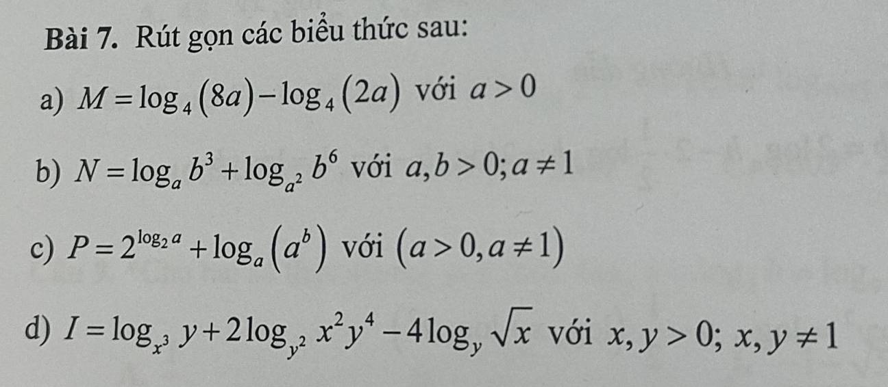 Rút gọn các biểu thức sau: 
a) M=log _4(8a)-log _4(2a) với a>0
b) N=log _ab^3+log _a^2b^6 với a,b>0; a!= 1
c) P=2^(log _2)a+log _a(a^b) với (a>0,a!= 1)
d) I=log _x^3y+2log _y^2x^2y^4-4log _ysqrt(x) với x,y>0;x,y!= 1