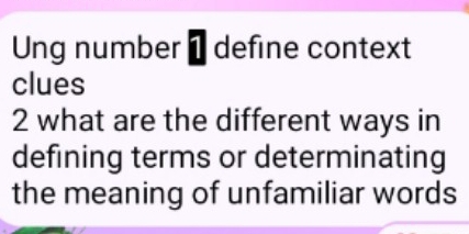 Ung number 1 define context 
clues 
2 what are the different ways in 
defining terms or determinating 
the meaning of unfamiliar words