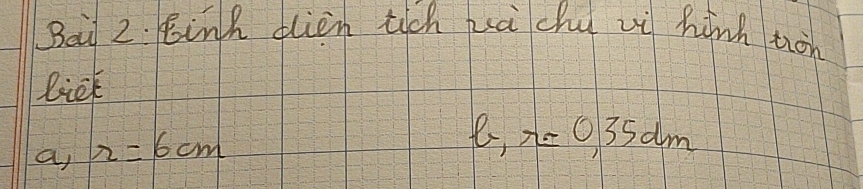 Bai 2. Binh eièn tich hà chu iì hinh tàn
liek
a, r=6cm
1, x= 0 35am