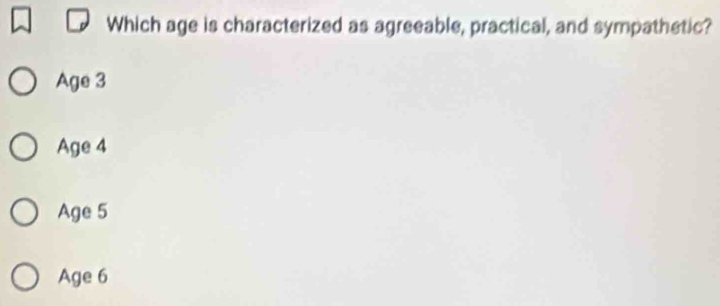 Which age is characterized as agreeable, practical, and sympathetic?
Age 3
Age 4
Age 5
Age 6