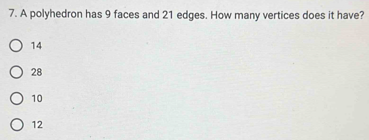 A polyhedron has 9 faces and 21 edges. How many vertices does it have?
14
28
10
12