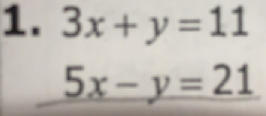 3x+y=11
5x-y=21