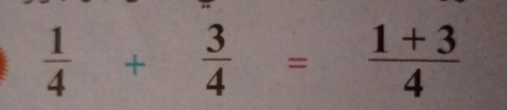  1/4 + 3/4 = (1+3)/4 