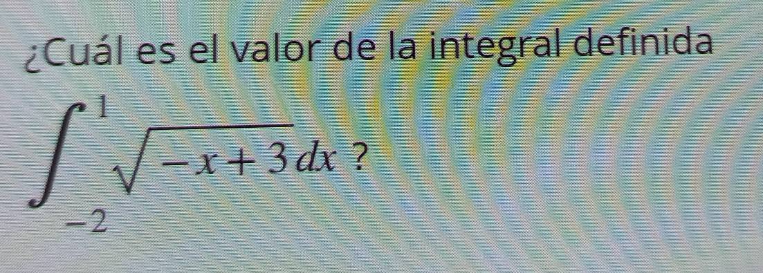 ¿Cuál es el valor de la integral definida
∈t _(-2)^1sqrt(-x+3)dx ?