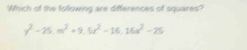 Which of the tollowing are dfferences of squares?
y^2-25, m^2+9, 5z^2-16, 16a^2-25