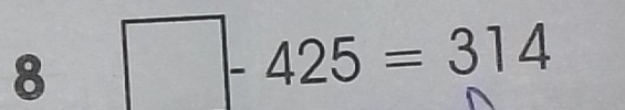 8 □ -425=314