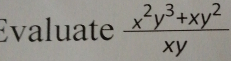 Evaluate  (x^2y^3+xy^2)/xy 