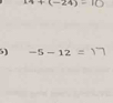 14+(-24)-10
5) -5-12=