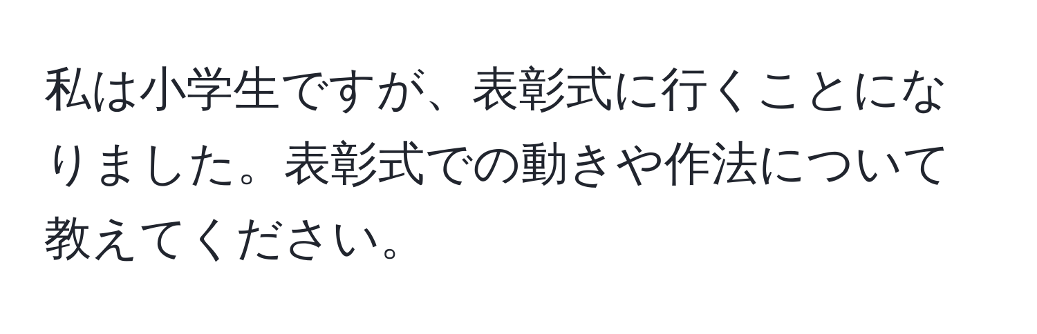 私は小学生ですが、表彰式に行くことになりました。表彰式での動きや作法について教えてください。