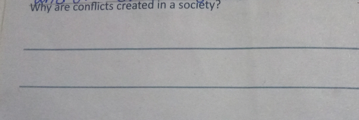 Why are conflicts created in a society? 
_ 
_