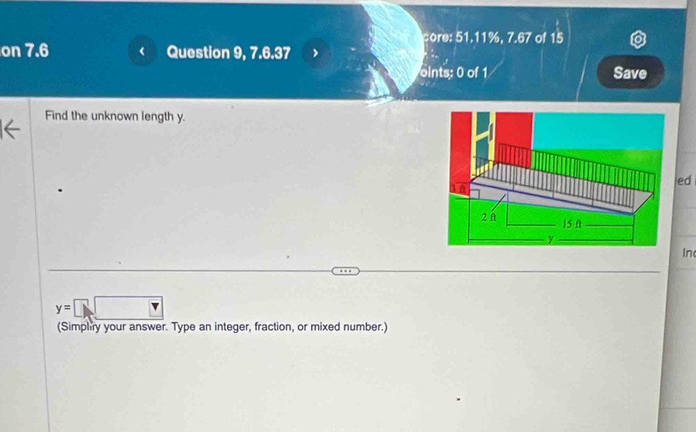 core: 51.11%, 7.67 of 15 
on 7.6 Question 9, 7.6.37 
oints: 0 of 1 Save 
Find the unknown length y. 
ed 
2n IS Ω
y
In
y=□
(Simpliry your answer. Type an integer, fraction, or mixed number.)